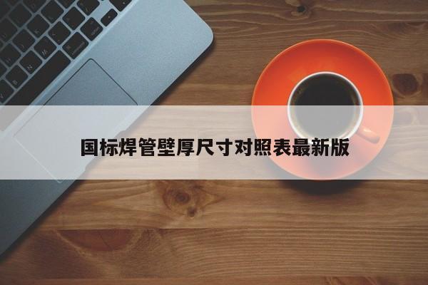 Im（中国体育）：国标焊管壁厚尺寸对照表最新版(图1)